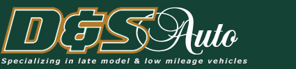D&S Auto; Specializing in Late Model and Low Mileage Vehicles